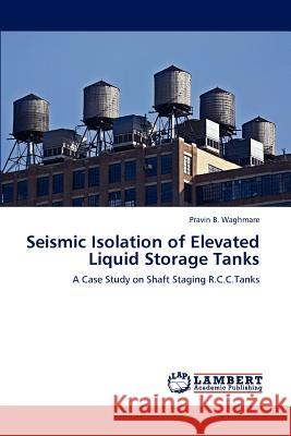 Seismic Isolation of Elevated Liquid Storage Tanks Pravin B 9783847301196 LAP Lambert Academic Publishing