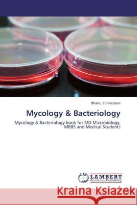 Mycology & Bacteriology : Mycology & Bacteriology book for MD Microbiology, MBBS and Medical Students Shrivastava, Bhanu 9783847301974