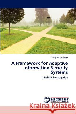 A Framework for Adaptive Information Security Systems Jeffy Mwakalinga   9783847302292 LAP Lambert Academic Publishing AG & Co KG