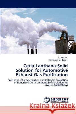 Ceria-Lanthana Solid Solution for Automotive Exhaust Gas Purification K. Lakshmi Benjaram M. Reddy  9783847302759 LAP Lambert Academic Publishing AG & Co KG