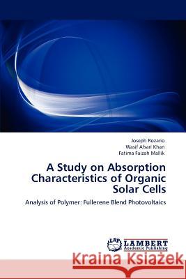 A Study on Absorption Characteristics of Organic Solar Cells Joseph Rozario Wasif Afsari Khan Fatima Faizah Mallik 9783847302810