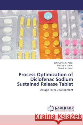 Process Optimization of Diclofenac Sodium Sustained Release Tablet : Dosage Form Development Patel, Balkrushna K.; Raval, Bhuvan P.; Patel, Bhavik A. 9783847302834