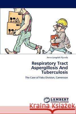 Respiratory Tract Aspergillosis And Tuberculosis Anna Longdoh Njunda 9783847303336 LAP Lambert Academic Publishing