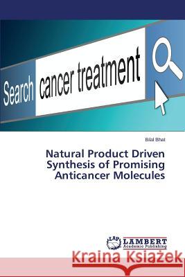 Natural Product Driven Synthesis of Promising Anticancer Molecules Bhat Bilal 9783847303374 LAP Lambert Academic Publishing