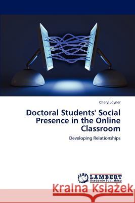 Doctoral Students' Social Presence in the Online Classroom Cheryl Joyner 9783847303909 LAP Lambert Academic Publishing
