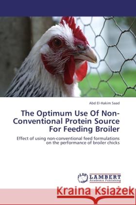 The Optimum Use Of Non-Conventional Protein Source For Feeding Broiler Saad, Abd El-Hakim 9783847304685