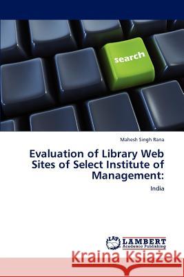Evaluation of Library Web Sites of Select Institute of Management Mahesh Singh Rana   9783847305347