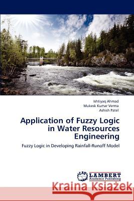 Application of Fuzzy Logic in Water Resources Engineering Ishtiyaq Ahmad Mukesk Kumar Verma Ashish Patel 9783847305415 LAP Lambert Academic Publishing AG & Co KG