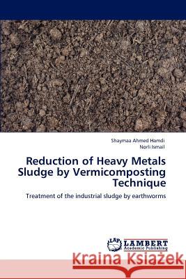 Reduction of Heavy Metals Sludge by Vermicomposting Technique Shaymaa Ahmed Hamdi, Norli Ismail 9783847305552 LAP Lambert Academic Publishing