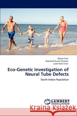 Eco-Genetic Investigation of Neural Tube Defects Rajeev Vats Rajneesh Kumar Sharma Laxmi Kant Vats 9783847306771 LAP Lambert Academic Publishing AG & Co KG