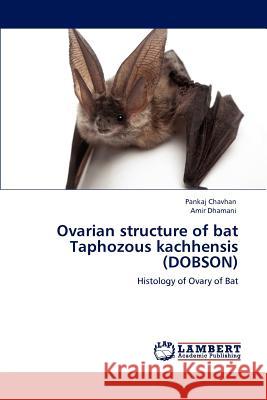 Ovarian structure of bat Taphozous kachhensis (DOBSON) Chavhan, Pankaj 9783847306917 LAP Lambert Academic Publishing
