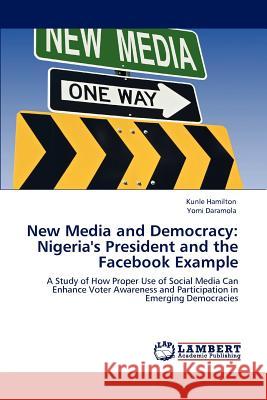 New Media and Democracy: Nigeria's President and the Facebook Example Hamilton, Kunle 9783847307402 LAP Lambert Academic Publishing AG & Co KG