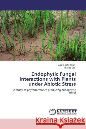 Endophytic Fungal Interactions with Plants under Abiotic Stress Khan, Abdul Latif, Lee, In Jung 9783847307709