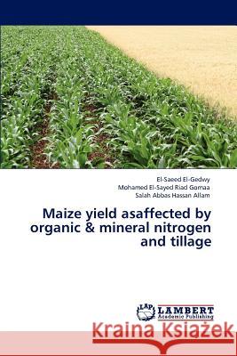 Maize yield asaffected by organic & mineral nitrogen and tillage El-Saeed El-Gedwy, Mohamed El-Sayed Riad Gomaa, Salah Abbas Hassan Allam 9783847308423