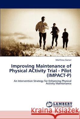 Improving Maintenance of Physical ACtivity Trial - Pilot (IMPACT-P) Garver, Matthew 9783847308690 LAP Lambert Academic Publishing AG & Co KG