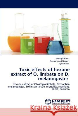 Toxic effects of hexane extract of O. limbata on D. melanogaster Jehangir Khan, Muhammad Naeem, Dr Ayub Khan 9783847308720