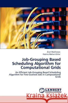 Job-Grouping Based Scheduling Algorithm for Computational Grids Arijit Mukherjee Pabitra Mohan Khilar  9783847309574 LAP Lambert Academic Publishing AG & Co KG