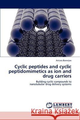 Cyclic peptides and cyclic peptidomimetics as ion and drug carriers Banerjee, Antara 9783847309697