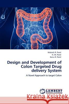 Design and Development of Colon Targeted Drug Delivery System Mukesh R. Patel N. M. Patel Kanu R. Patel 9783847309765