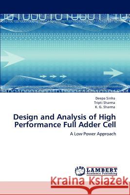 Design and Analysis of High Performance Full Adder Cell Deepa Sinha, Tripti Sharma, K G Sharma 9783847310303 LAP Lambert Academic Publishing