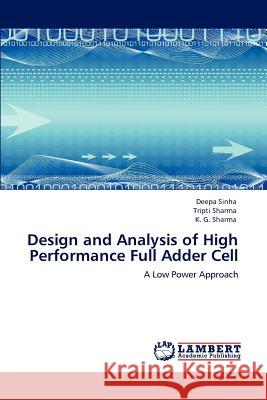 Design and Analysis of High Performance Full Adder Cell Deepa Sinha, Tripti Sharma, K G Sharma 9783847310303