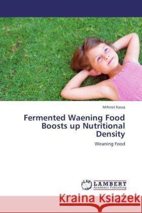 Fermented Waening Food Boosts up Nutritional Density Kassa, Mihiret 9783847310372