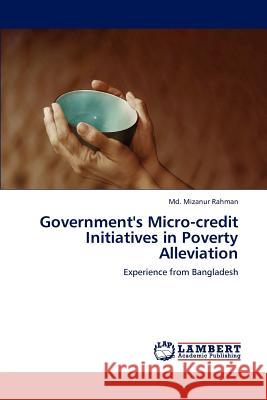 Government's Micro-Credit Initiatives in Poverty Alleviation Mizanur Rahman, MD 9783847310792