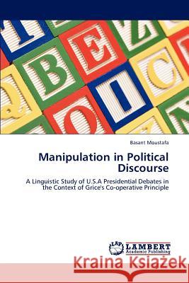 Manipulation in Political Discourse Basant Moustafa   9783847311010 LAP Lambert Academic Publishing AG & Co KG