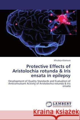 Protective Effects of Aristolochia rotunda & Iris ensata in epilepsy Khatoon, Khudeja 9783847311645