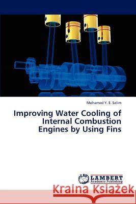 Improving Water Cooling of Internal Combustion Engines by Using Fins Mohamed Y. E. Selim   9783847311676 LAP Lambert Academic Publishing AG & Co KG