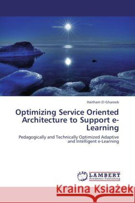 Optimizing Service Oriented Architecture to Support e-Learning El-Ghareeb, Haitham 9783847311874