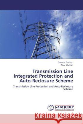 Transmission Line Integrated Protection and Auto-Reclosure Scheme Gouda, Ossama, Khalifa, Dina 9783847311898