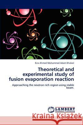 Theoretical and experimental study of fusion evaporation reaction Khaleel, Esra Ahmed Mohammed Adam 9783847312123 LAP Lambert Academic Publishing AG & Co KG