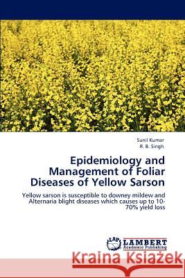 Epidemiology and Management of Foliar Diseases of Yellow Sarson Sunil Kumar R. B. Singh  9783847312130 LAP Lambert Academic Publishing AG & Co KG