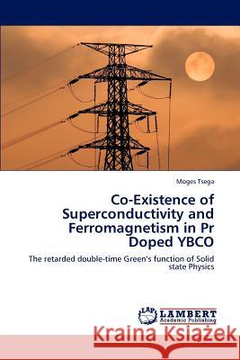 Co-Existence of Superconductivity and Ferromagnetism in Pr Doped YBCO Tsega, Moges 9783847313229 LAP Lambert Academic Publishing AG & Co KG