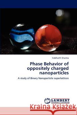 Phase Behavior of oppositely charged nanoparticles Siddharth Sharma 9783847313717