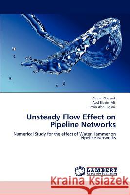 Unsteady Flow Effect on Pipeline Networks Gamal Elsaeed Abd Elazim Ali Eman Abd Elgani 9783847314073 LAP Lambert Academic Publishing AG & Co KG