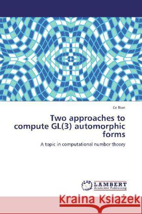 Two approaches to compute GL(3) automorphic forms Bian, Ce 9783847314264