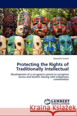 Protecting the Rights of Traditionally Intellectual Aparajita Suman   9783847314455 LAP Lambert Academic Publishing AG & Co KG