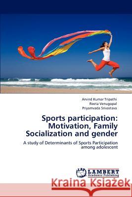 Sports participation: Motivation, Family Socialization and gender Arvind Kumar Tripathi, Reeta Venugopal, Priyamvada Srivastava 9783847314608 LAP Lambert Academic Publishing