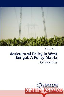 Agricultural Policy in West Bengal: A Policy Matrix Sarkar, Debashis 9783847314646