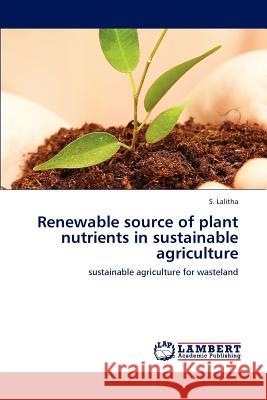 Renewable source of plant nutrients in sustainable agriculture Lalitha, S. 9783847314837