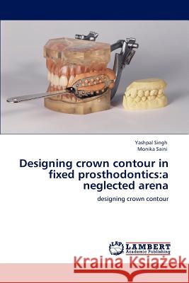 Designing crown contour in fixed prosthodontics: a neglected arena Singh, Yashpal 9783847314950 LAP Lambert Academic Publishing AG & Co KG