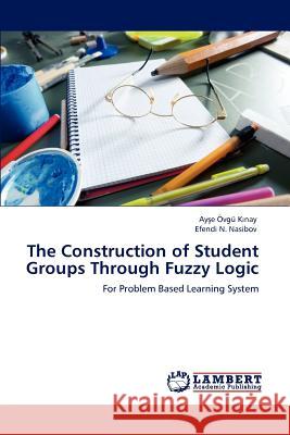 The Construction of Student Groups Through Fuzzy Logic Ayşe Övgü Kınay, Efendi N Nasibov 9783847314981