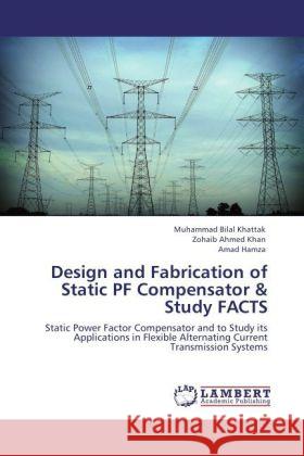 Design and Fabrication of Static PF Compensator & Study FACTS Khattak, Muhammad Bilal, Khan, Zohaib Ahmed, Hamza, Amad 9783847315025