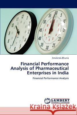 Financial Performance Analysis of Pharmaceutical Enterprises in India Amalendu Bhunia   9783847315131