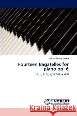 Fourteen Bagatelles for Piano Op. 6 Michaela Eremi Ov, Michaela Eremia Ova 9783847315360