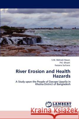 River Erosion and Health Hazards S.M. Mehedi Hasan P.K. Ghosh Farzana Sultana 9783847315612 LAP Lambert Academic Publishing AG & Co KG
