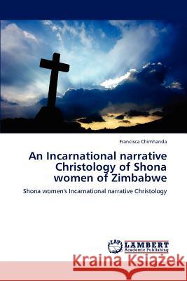 An Incarnational Narrative Christology of Shona Women of Zimbabwe Francisca Chimhanda   9783847315681