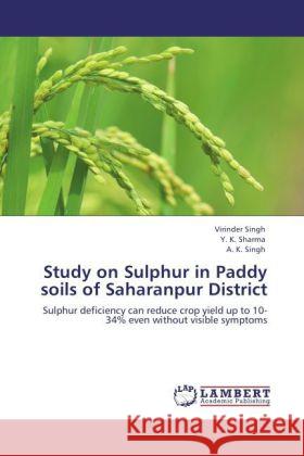 Study on Sulphur in Paddy soils of Saharanpur District Singh, Virinder, Sharma, Y. K., Singh, A. K. 9783847315919 LAP Lambert Academic Publishing